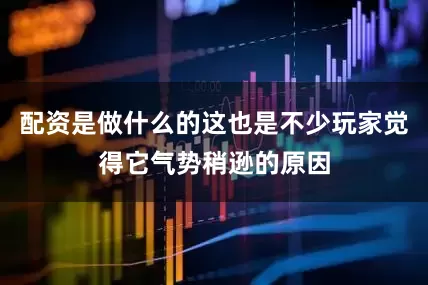 配资是做什么的这也是不少玩家觉得它气势稍逊的原因