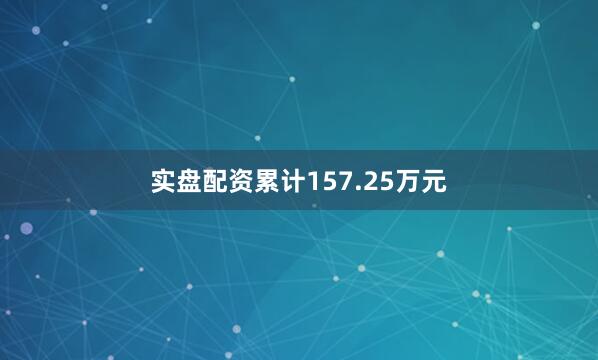 实盘配资累计157.25万元