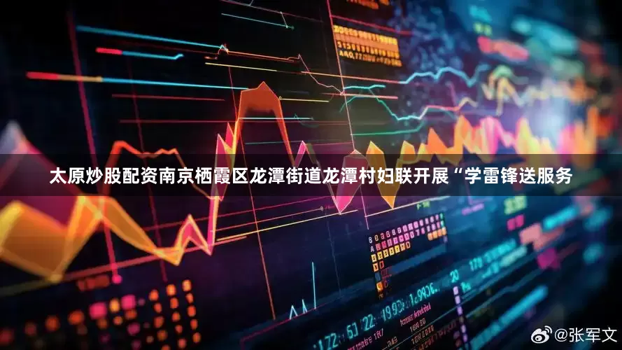 太原炒股配资南京栖霞区龙潭街道龙潭村妇联开展“学雷锋送服务