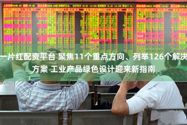 一片红配资平台 聚焦11个重点方向、列举126个解决方案 工业产品绿色设计迎来新指南